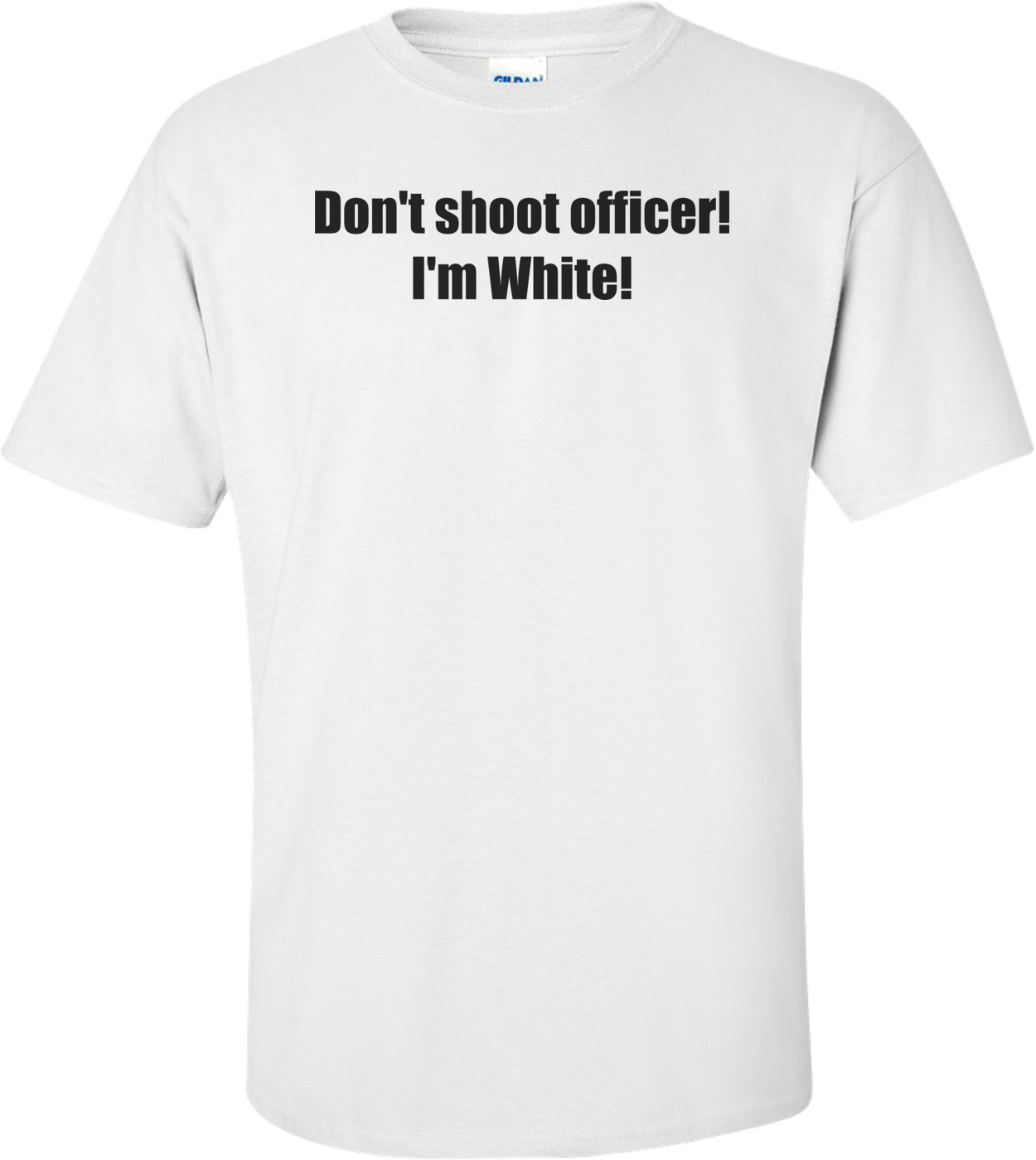 Don't shoot officer! I'm White! Shirt