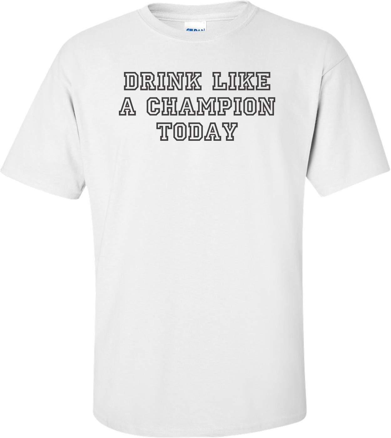 Drink Like A Champion Today T-shirt 