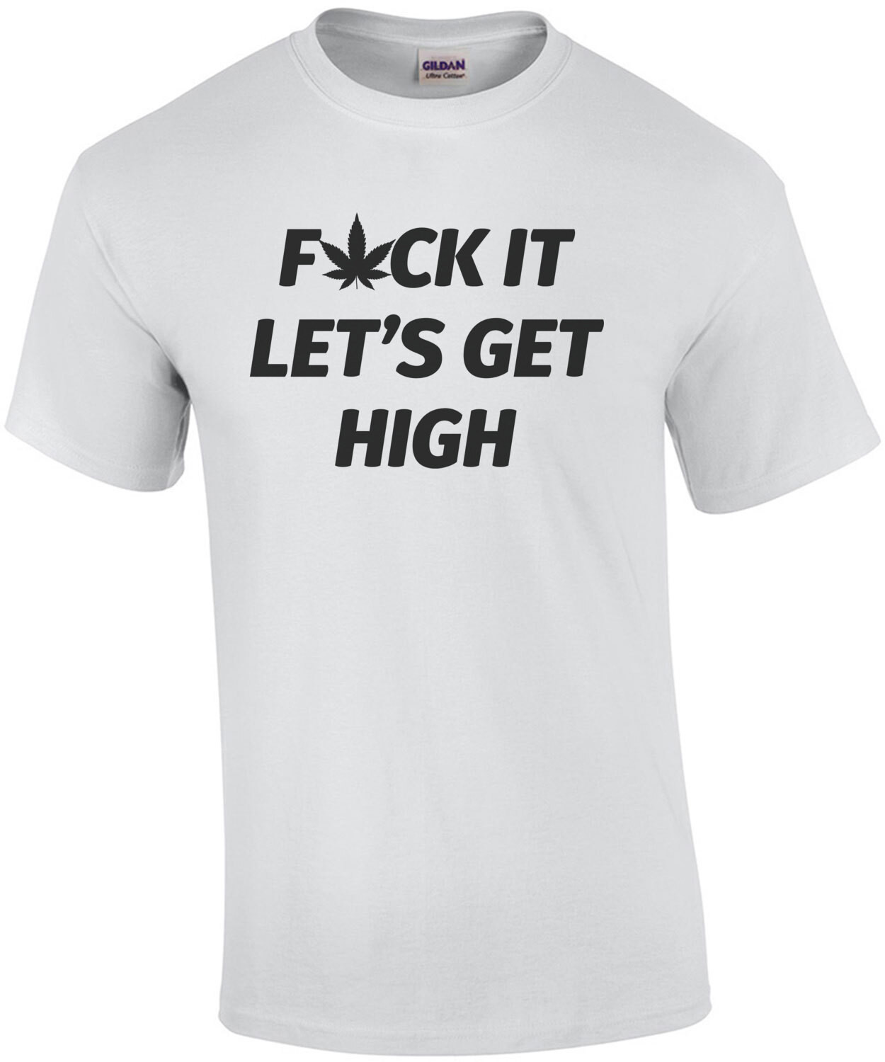 F*ck It Let's Get High - Marijuana Weed T-Shirt