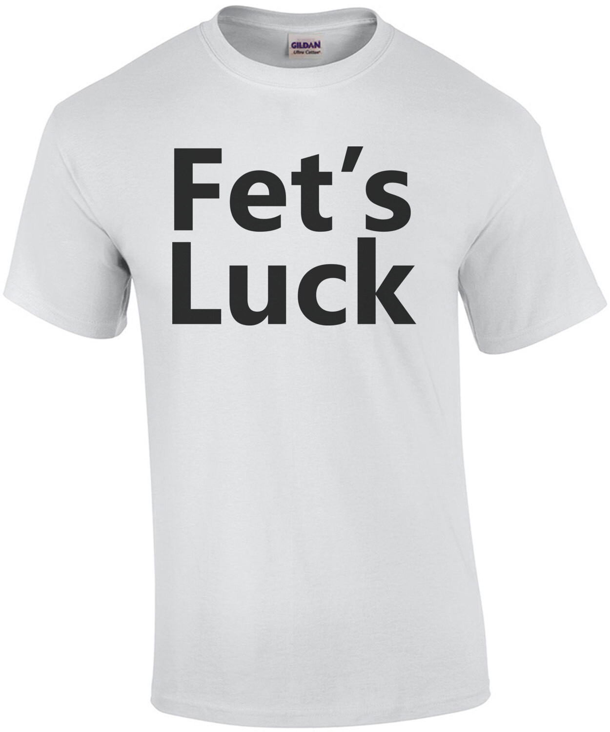 Fet's Luck - Funny Offensive T-Shirt