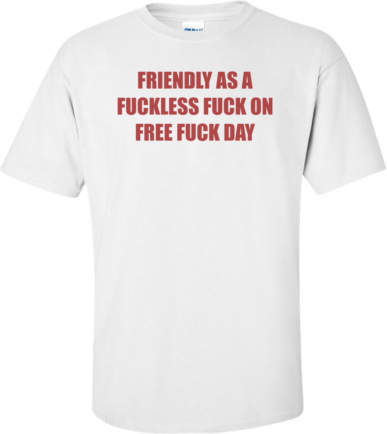 FRIENDLY AS A FUCKLESS FUCK ON FREE FUCK DAY Shirt