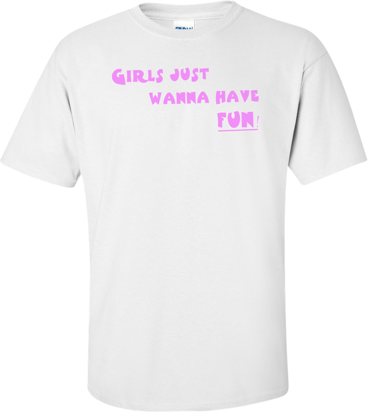 Girls Just Wanna Have Fun T-shirt
