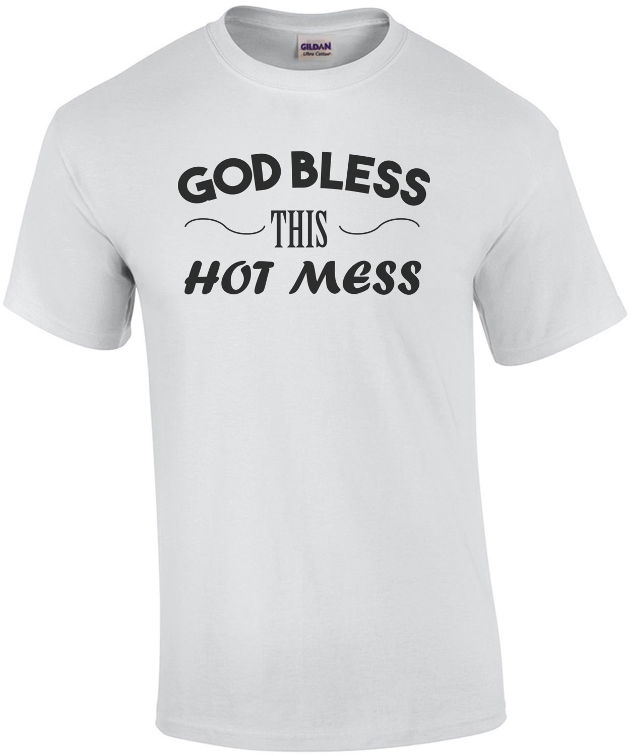 God bless this hot mess. Funny T-Shirt