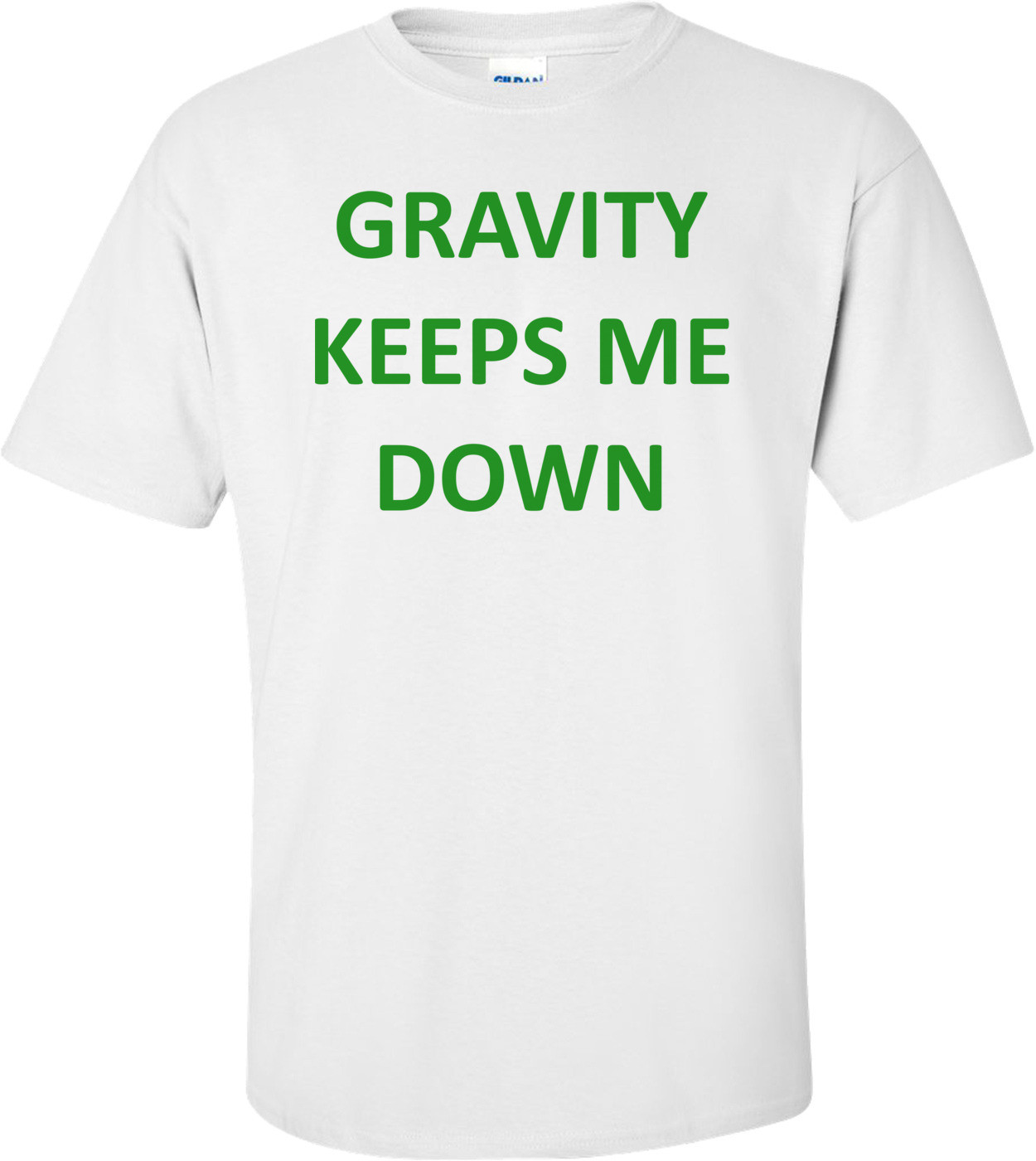 GRAVITY KEEPS ME DOWN Shirt