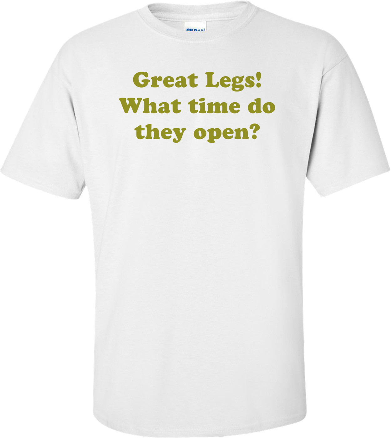 Great Legs! What time do they open? Shirt