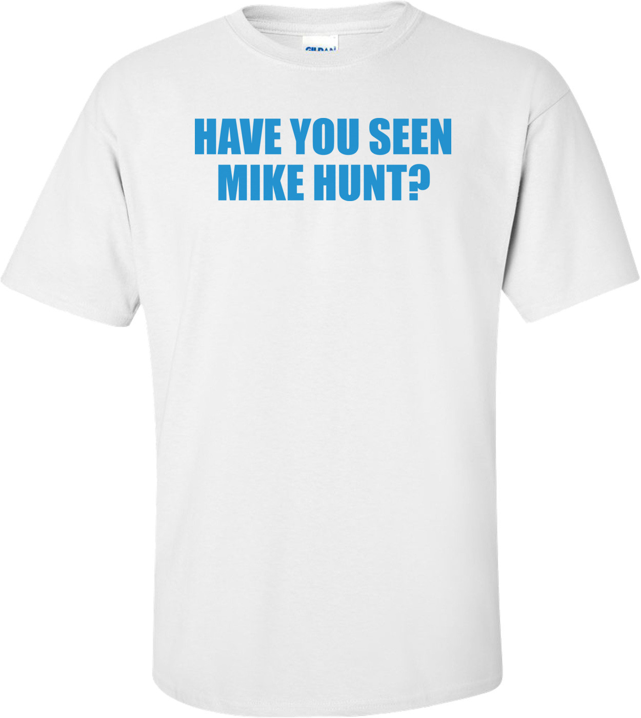 Have You Seen Mike Hunt T-shirt