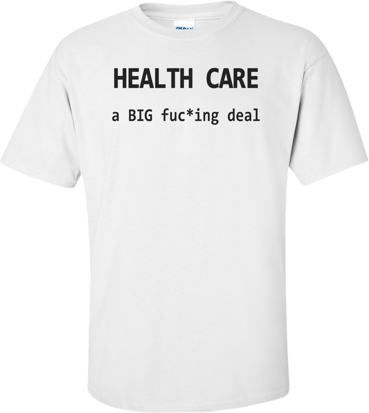 Health Care A Big Fuc*ing Deal T-shirt