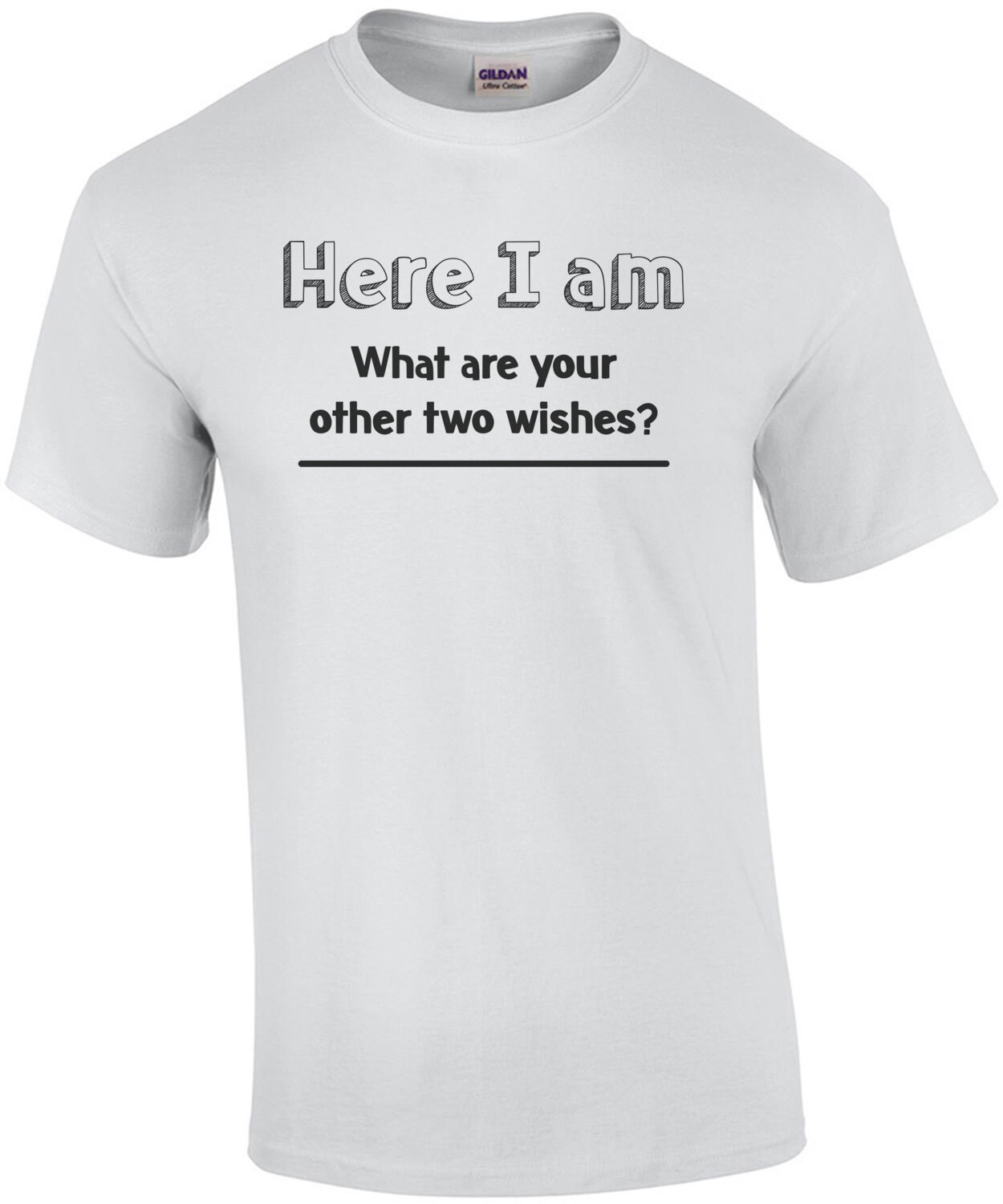 Here I Am, What Are Your Other 2 Wishes? T-Shirt