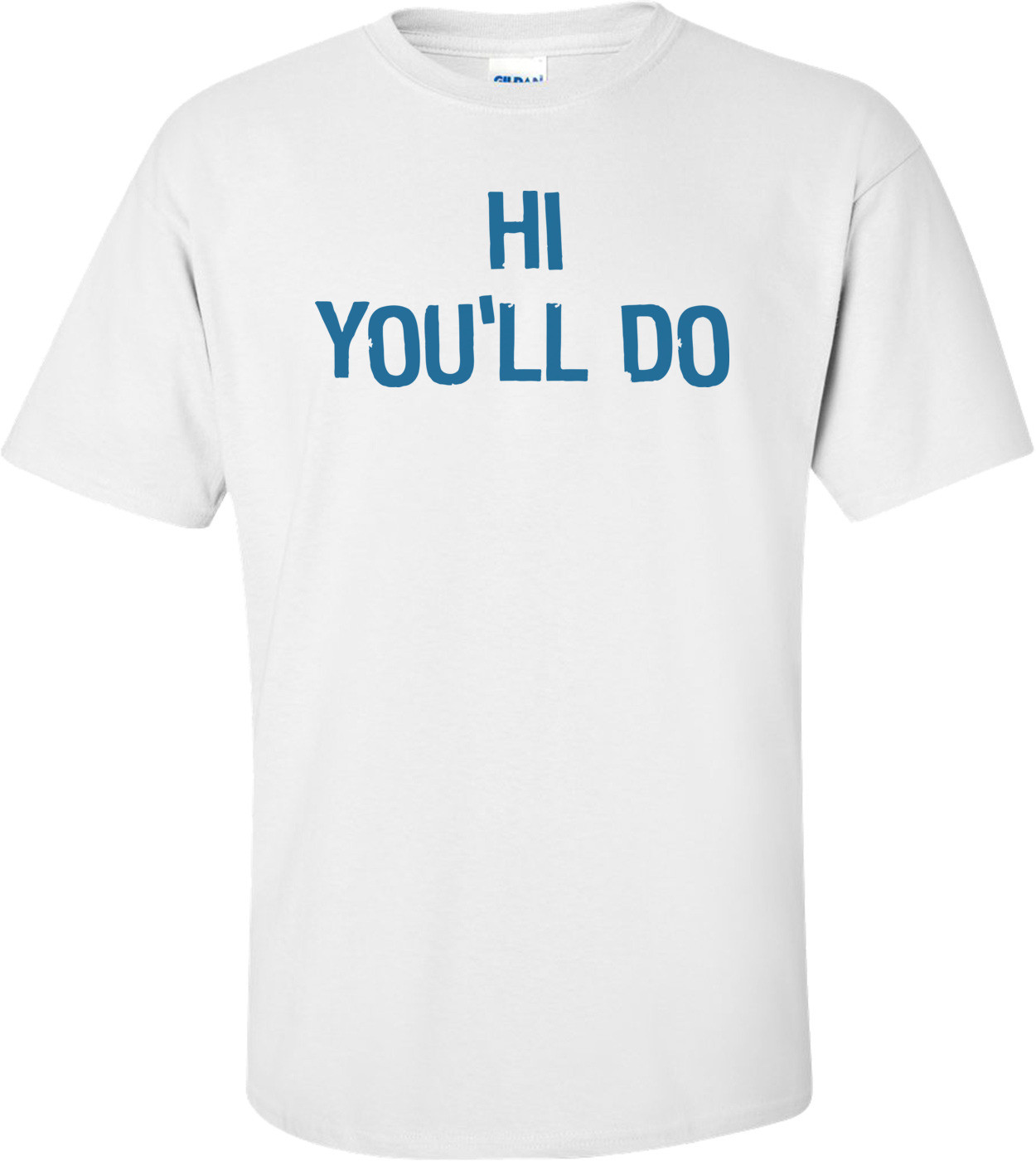 Hi You'll Do T-shirt