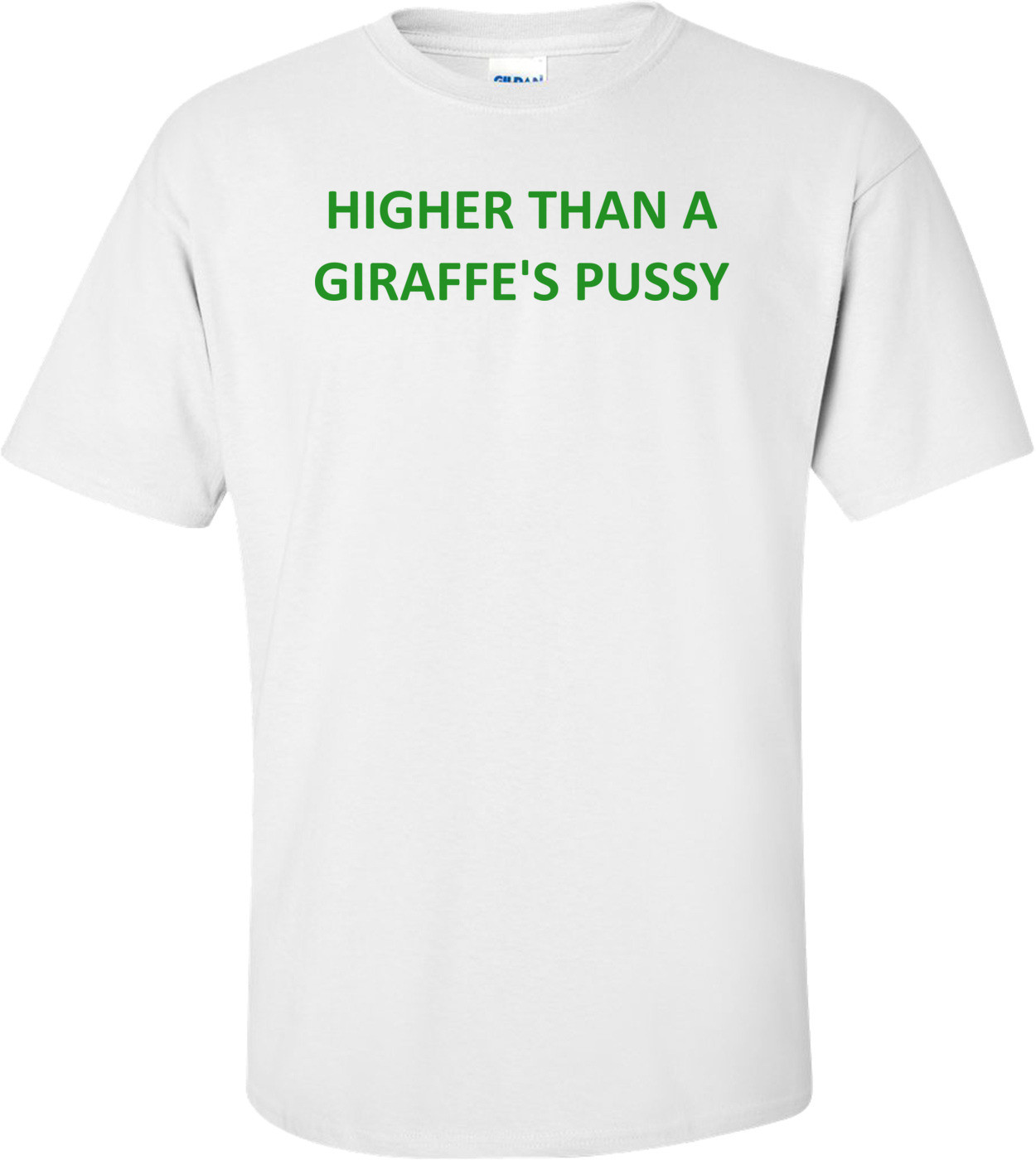 HIGHER THAN A GIRAFFE'S PUSSY Shirt