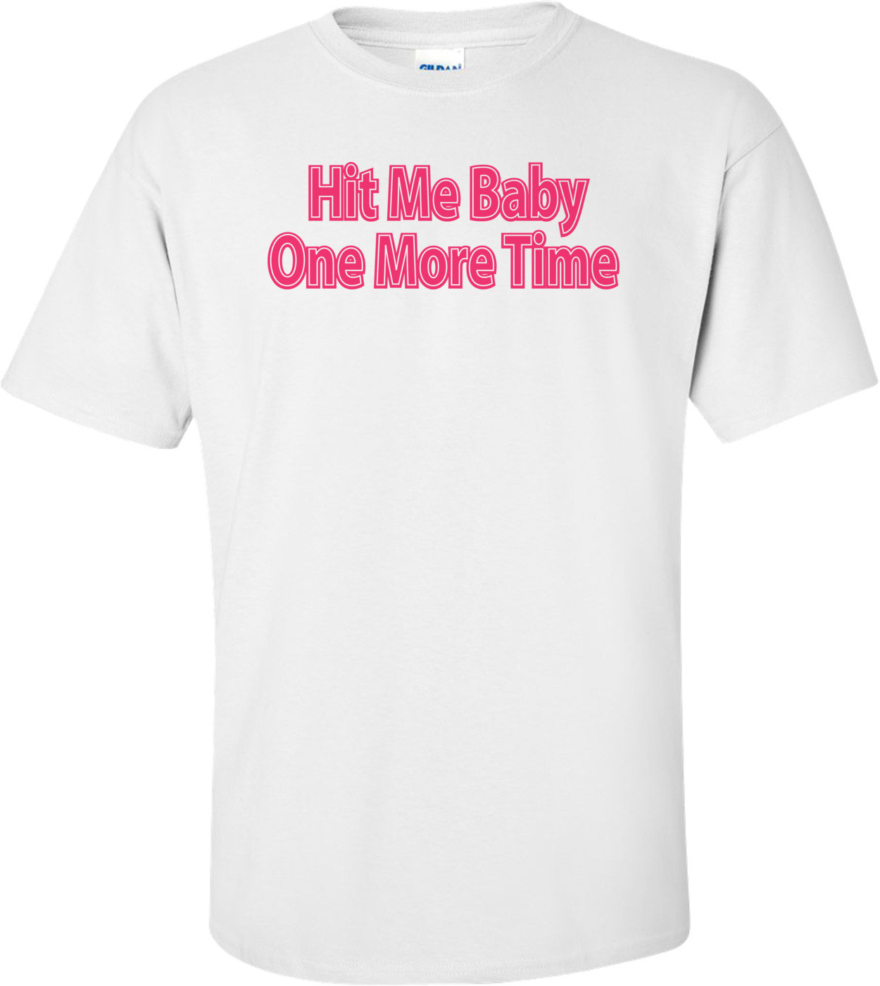 Hit Me Baby One More Time T-shirt