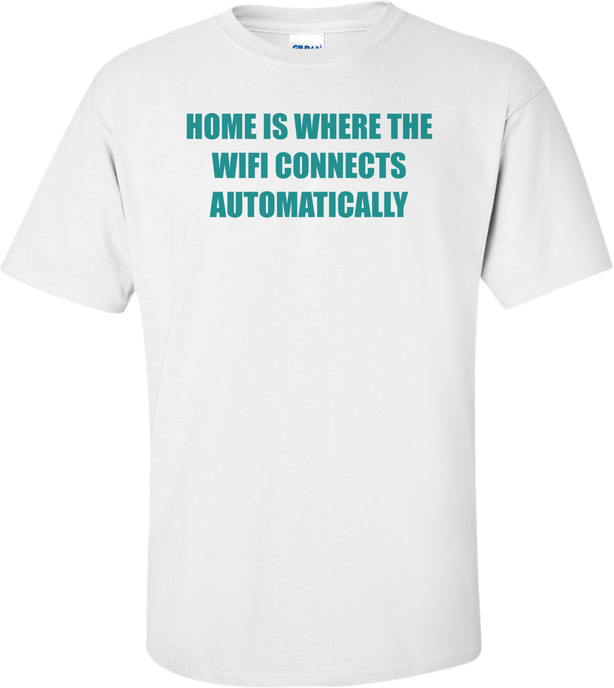 HOME IS WHERE THE WIFI CONNECTS AUTOMATICALLY Shirt