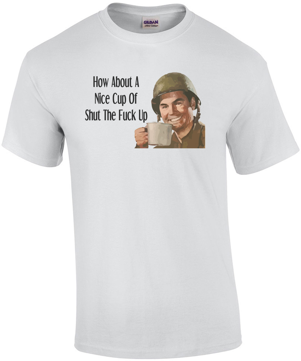 How About A Nice Cup Of Shut The Fuck Up - Funny T-Shirt