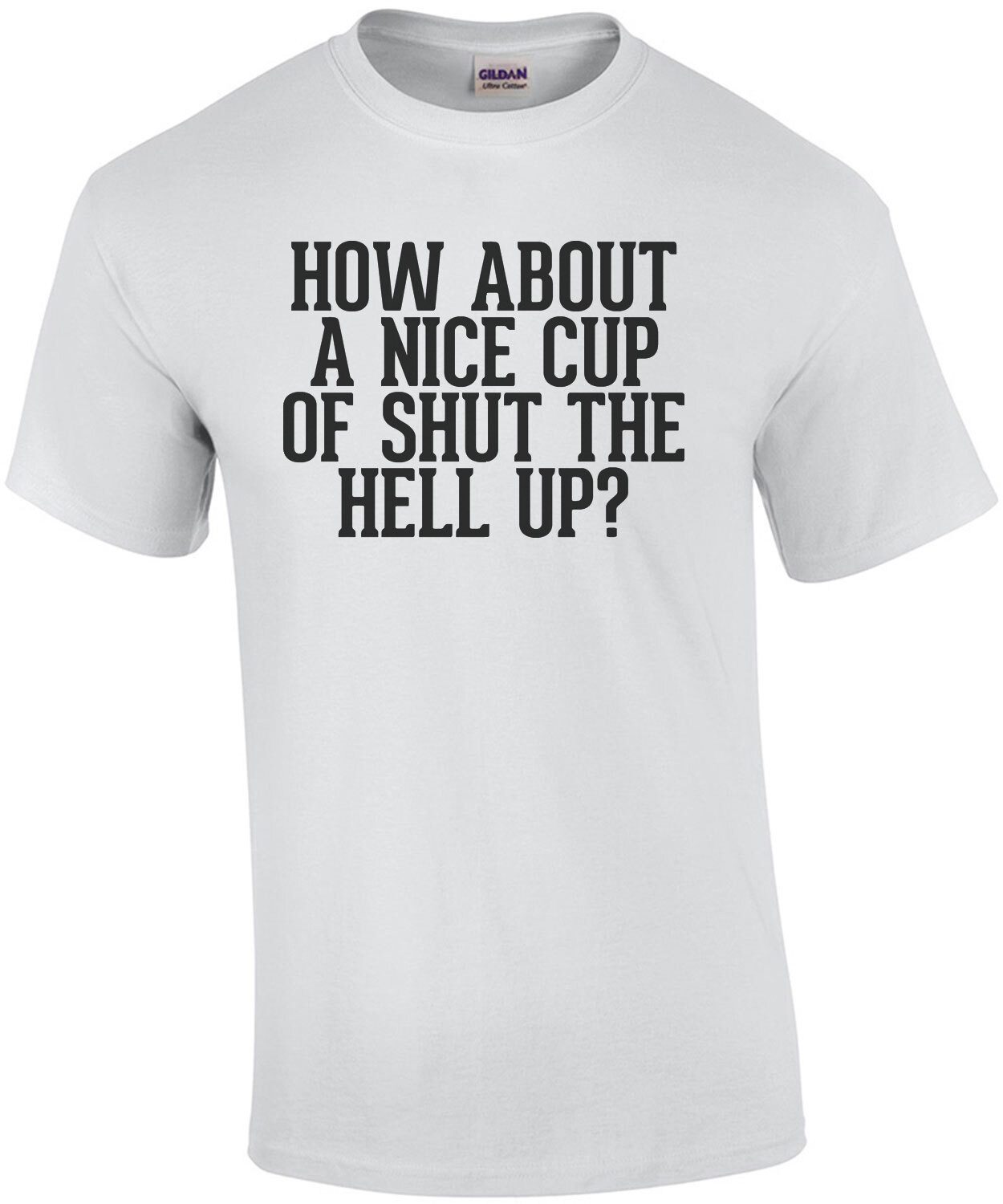 How about a nice cup of shut the hell up? funny insult t-shirt