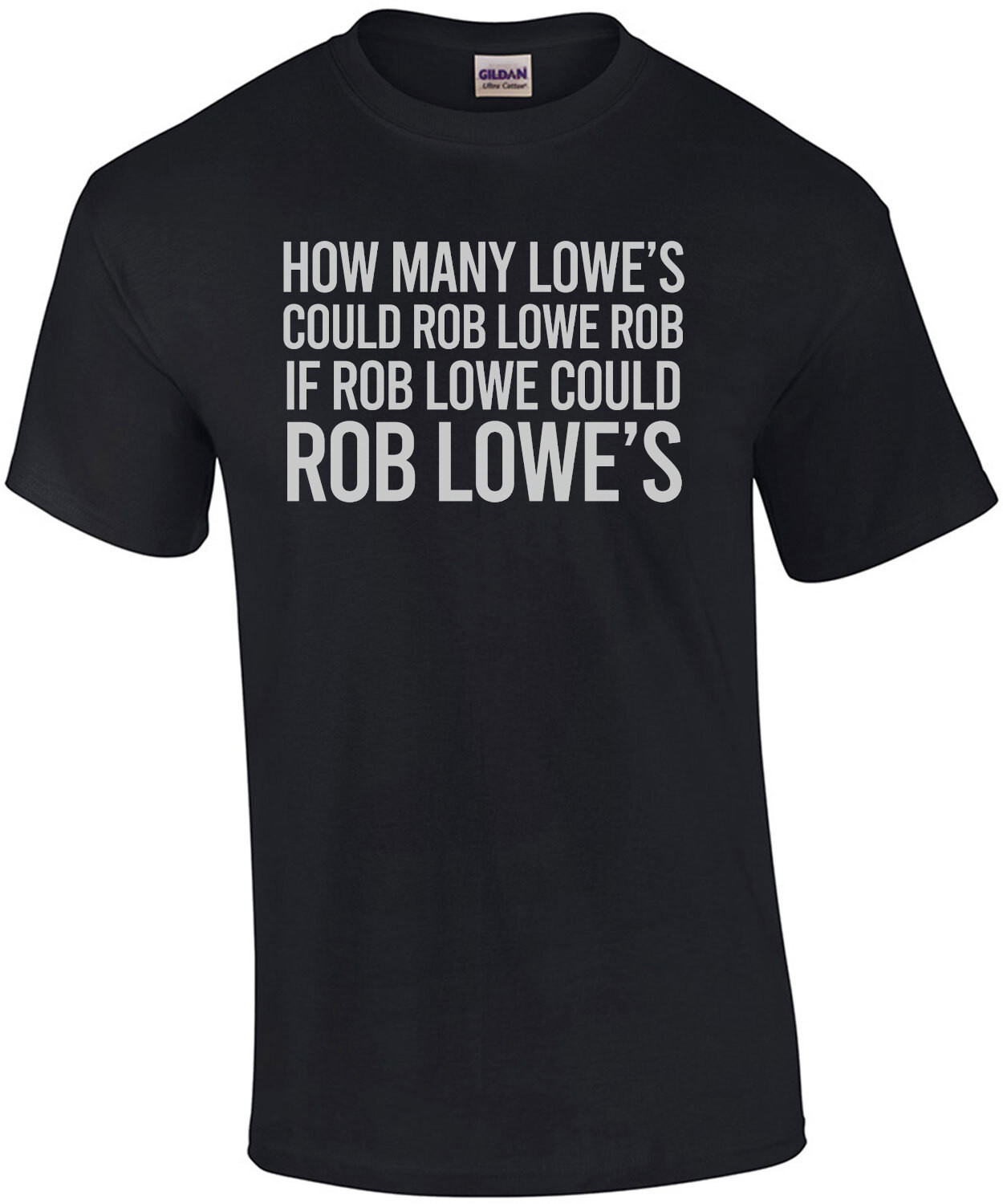 How many Lowe's could Rob Lowe rob if Rob Lowe could Rob Lowe's? Funny T-Shirt