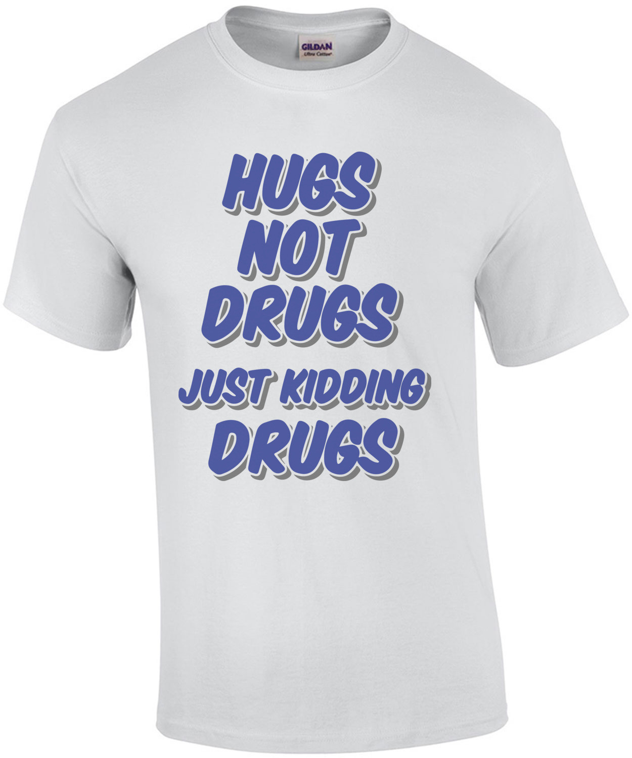 Hugs Not Drugs Just Kidding Drugs T-Shirt
