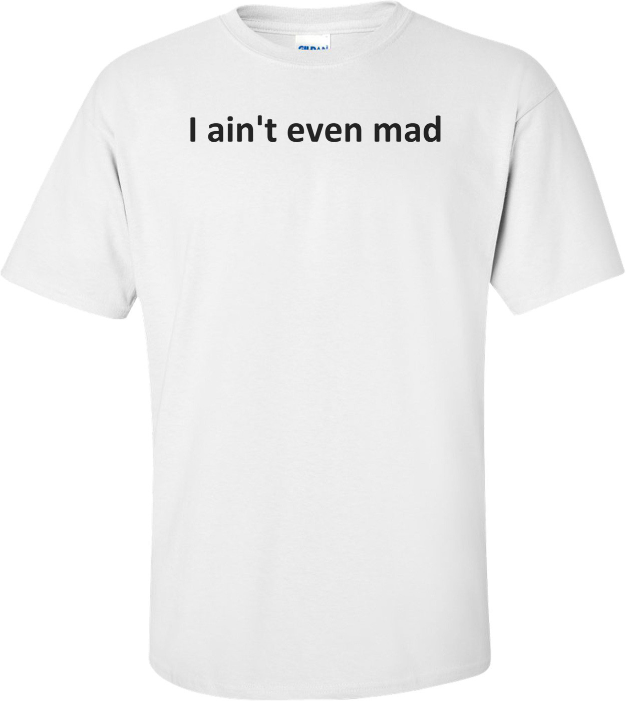 I ain't even mad Shirt