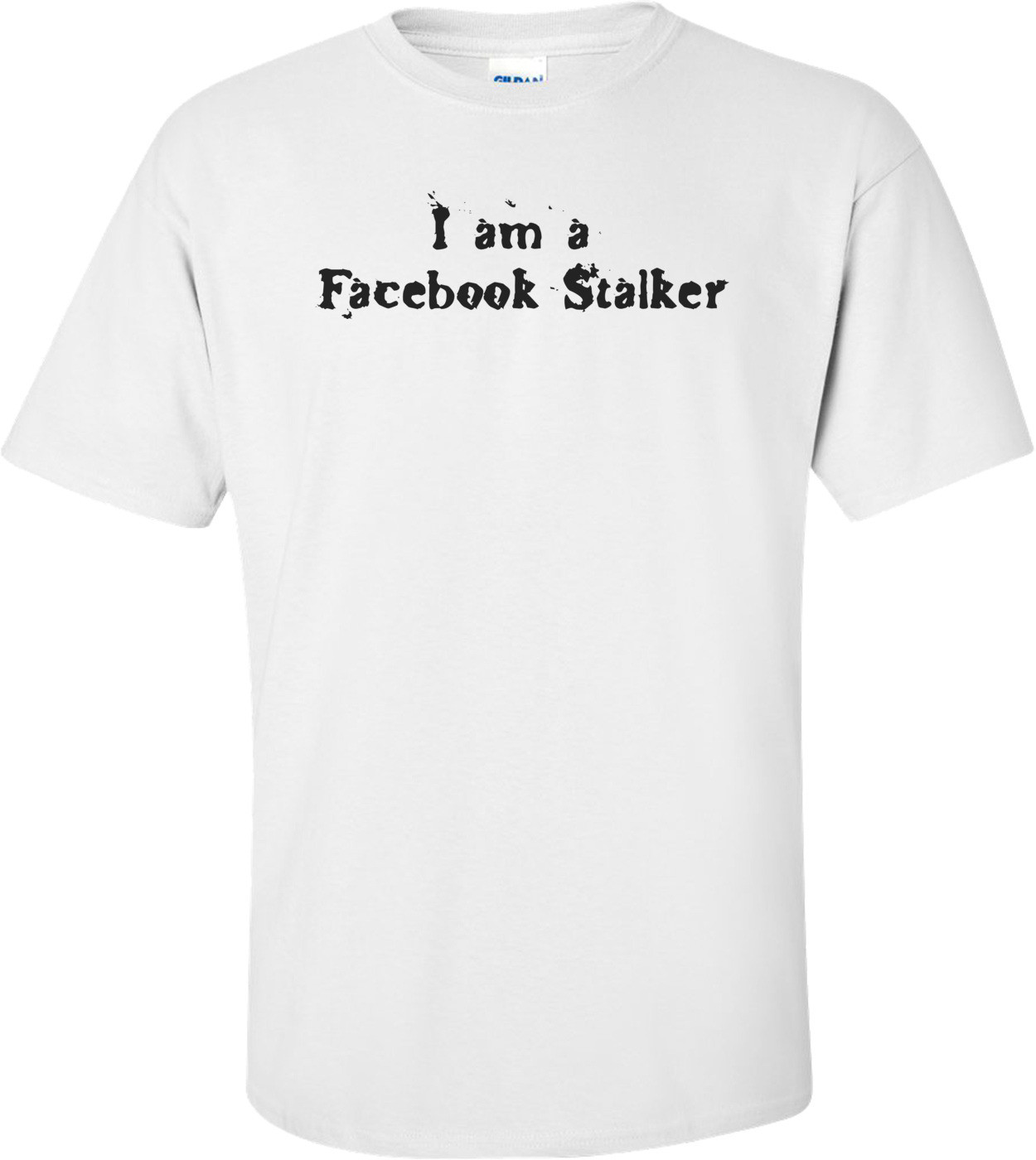 I Am A Facebook Stalker T-shirt