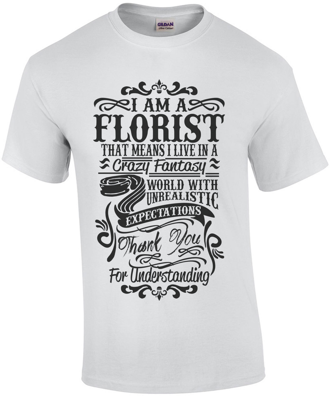 I Am A Florist That Means I Live In A Crazy Fantasy World With Unrealistic T-Shirt
