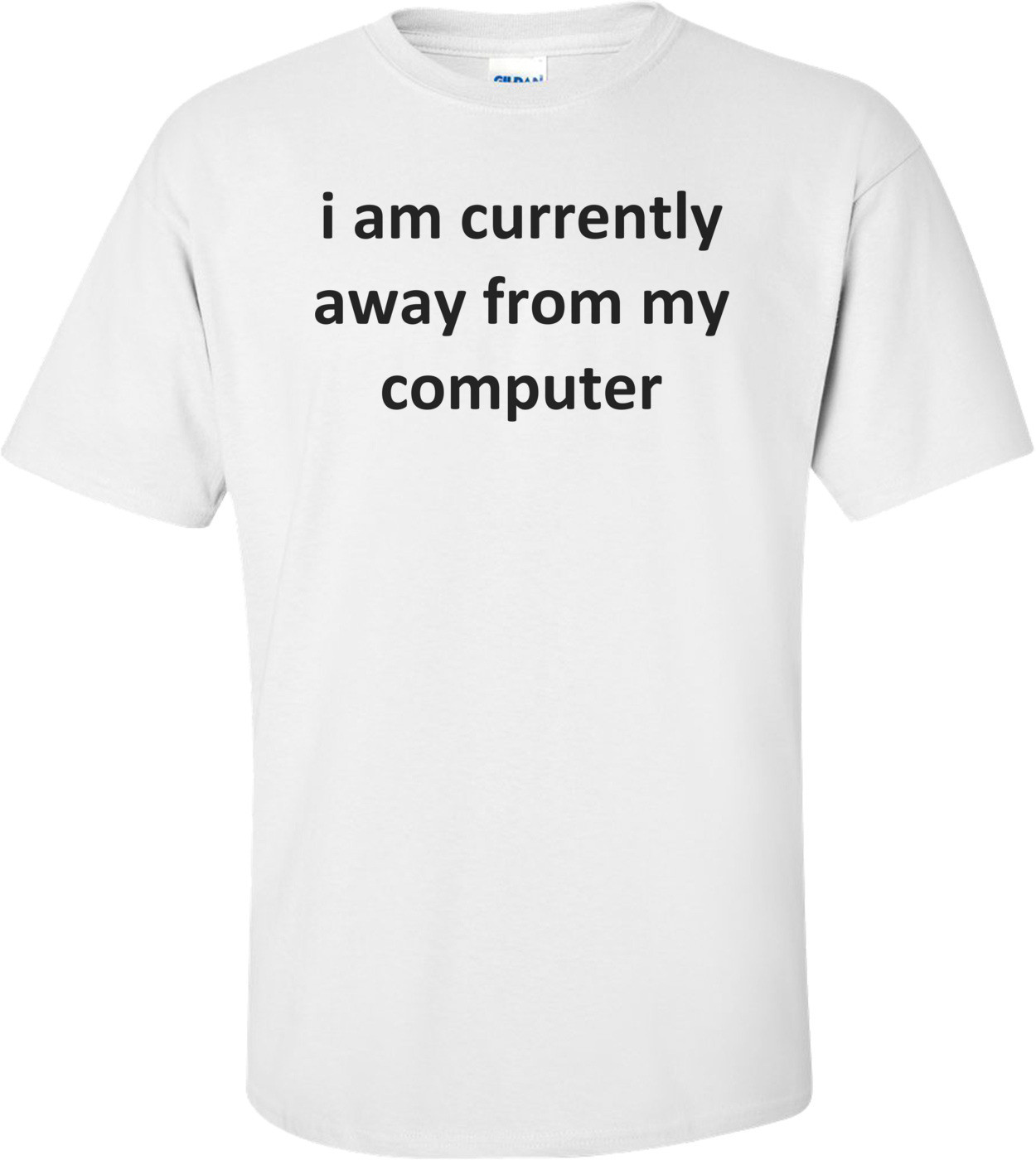 i am currently away from my computer Shirt