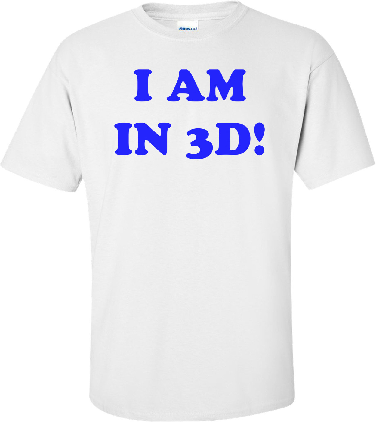 I AM IN 3D! Shirt