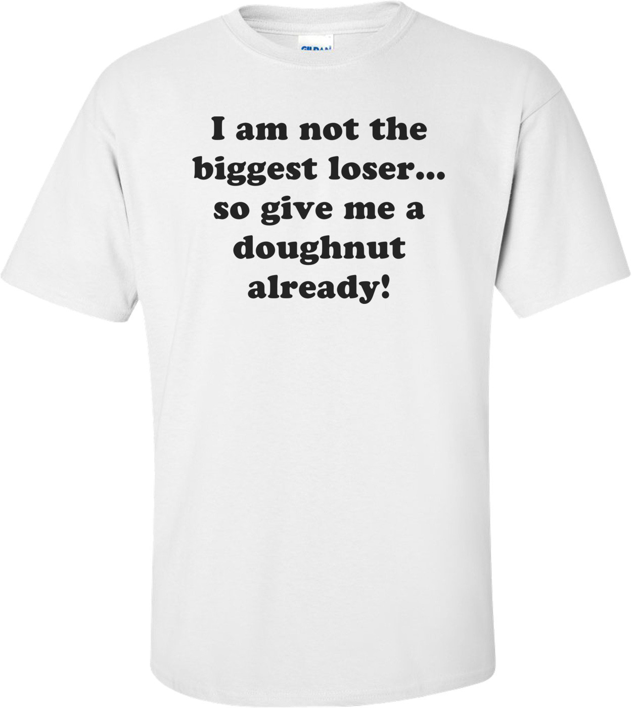I am not the biggest loser... so give me a doughnut already! Shirt