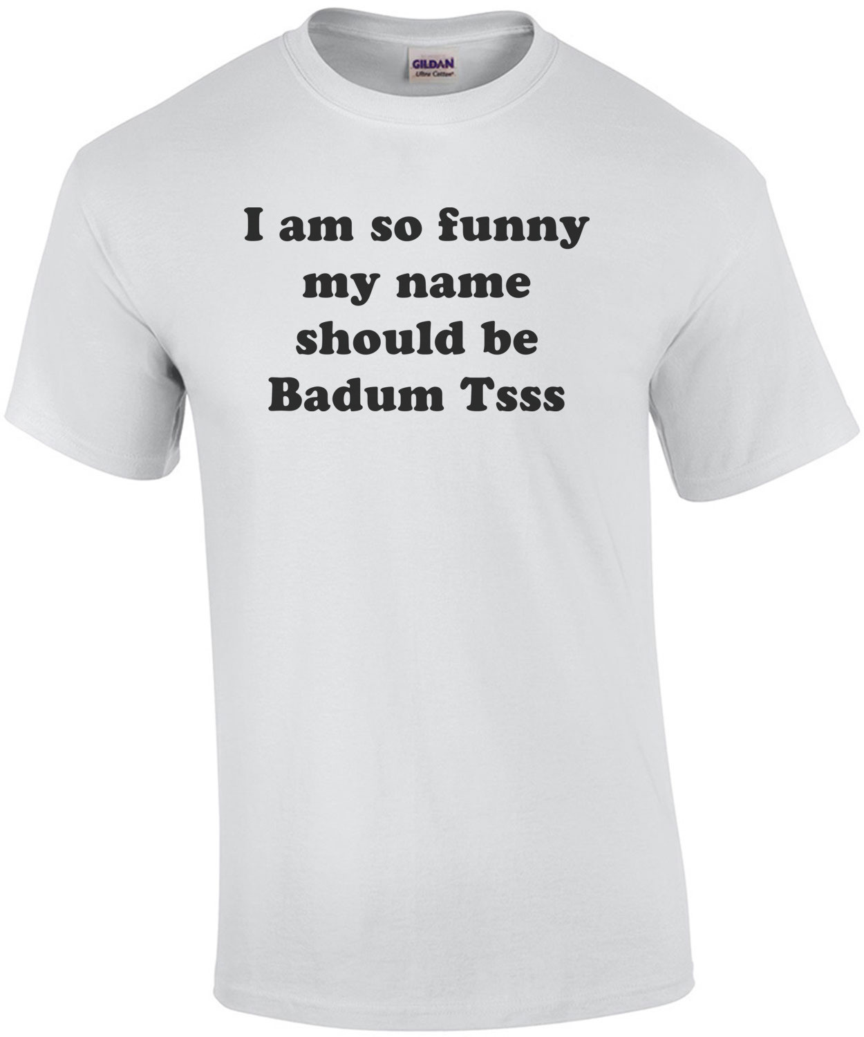I am so hilarious my name should be Badum Tsss Shirt