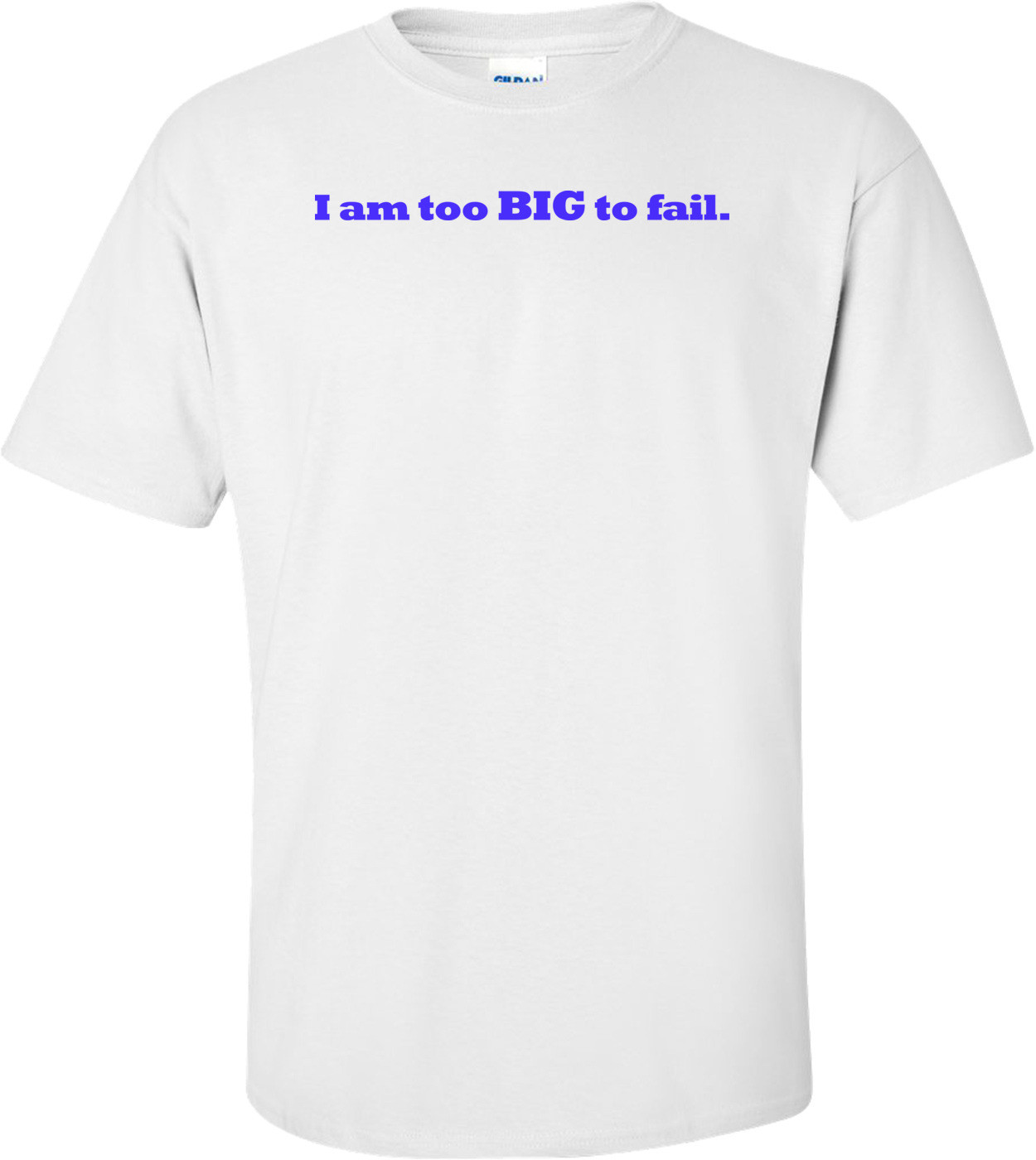 I Am Too Big To Fail Shirt