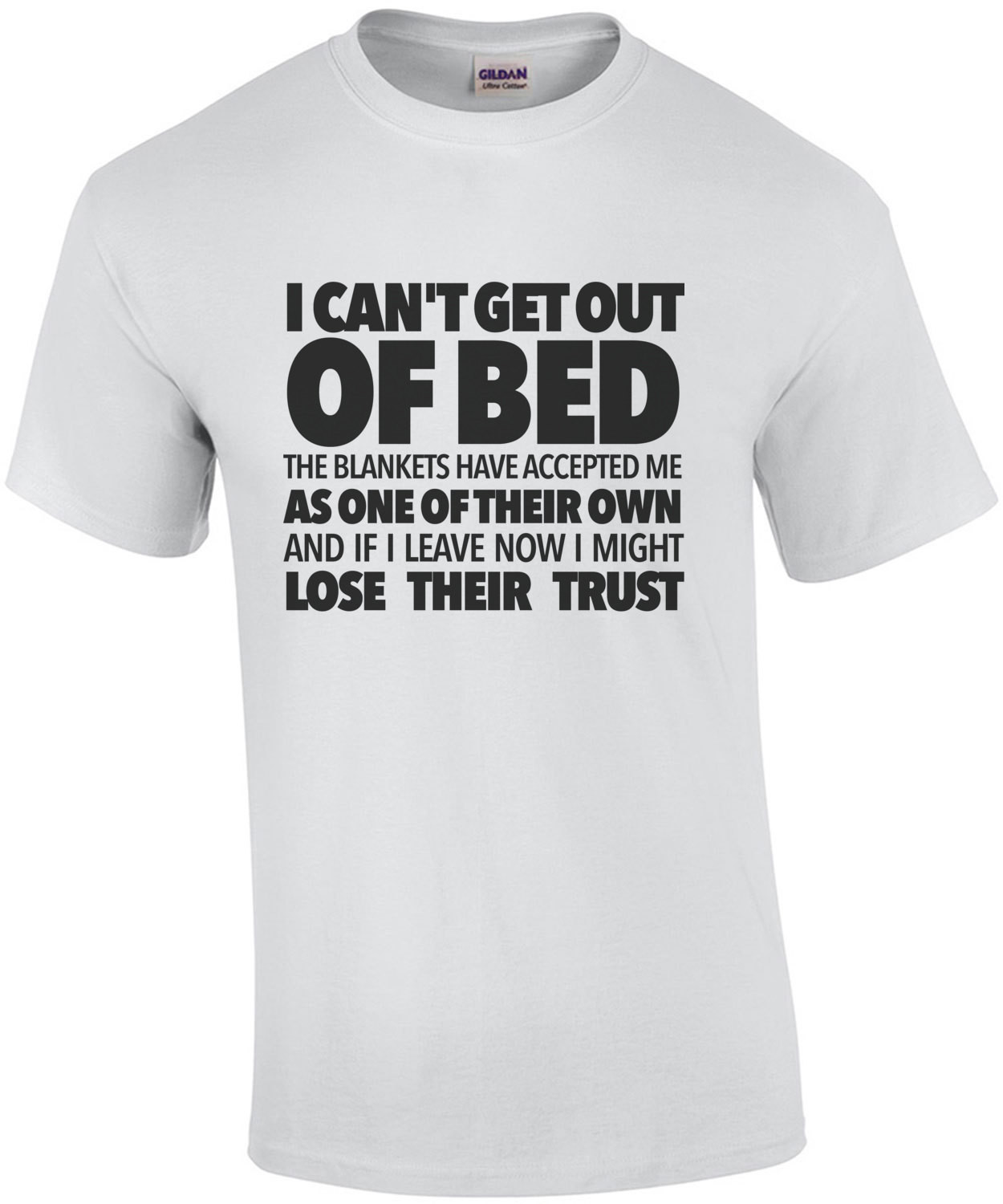 I can't get out of bed the blankets have accepted me as one of their own and if I leave now I might lose their trust - funny t-shirt
