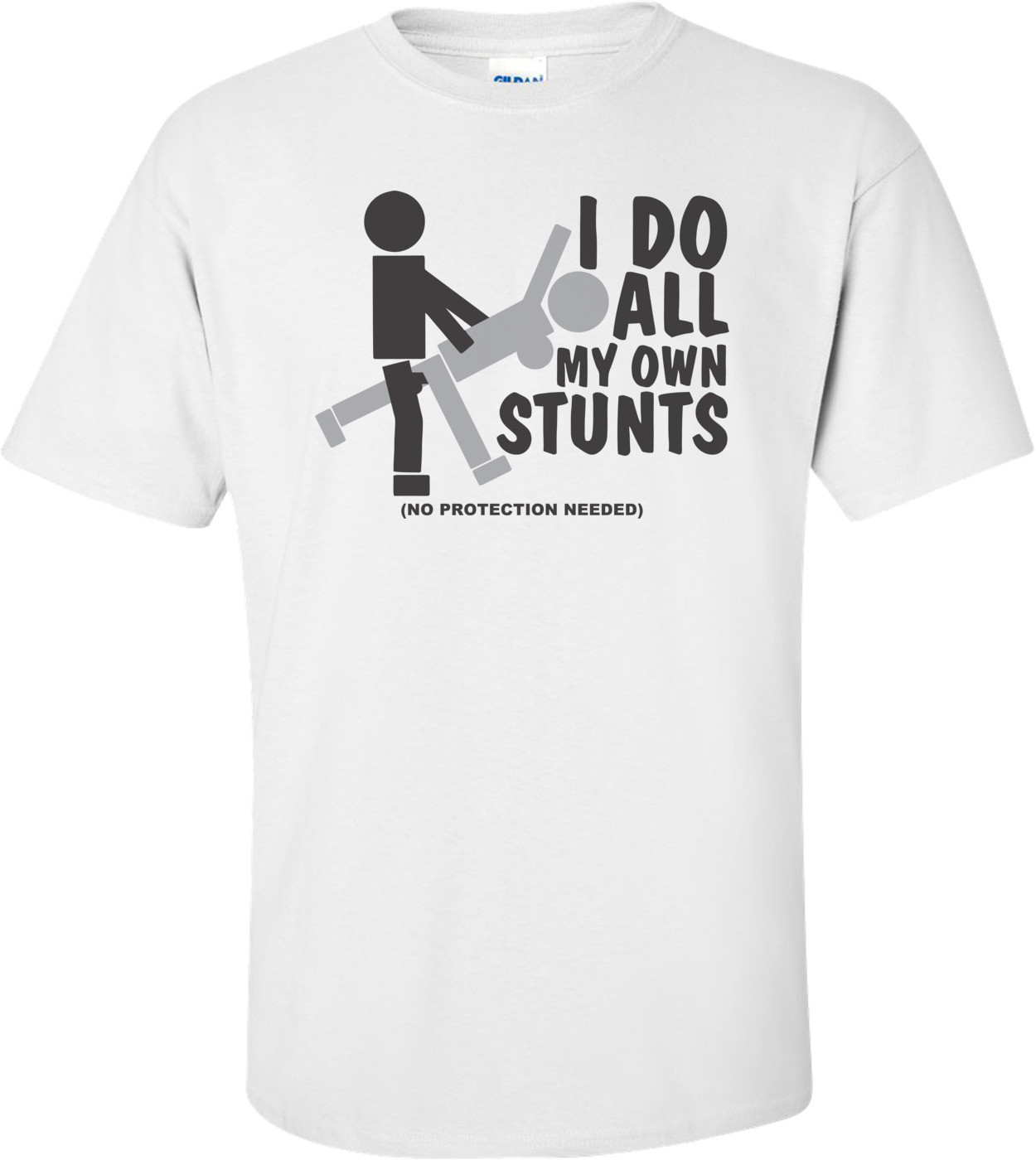 I Do All My Own Stunts, No Protection Needed T-shirt