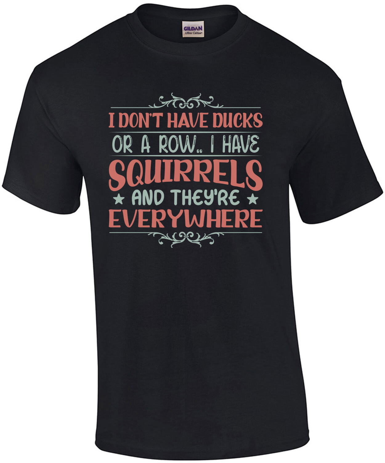 I don't have ducks or a row. I have squirrels and they're everywhere. Funny sarcastic t-shirt