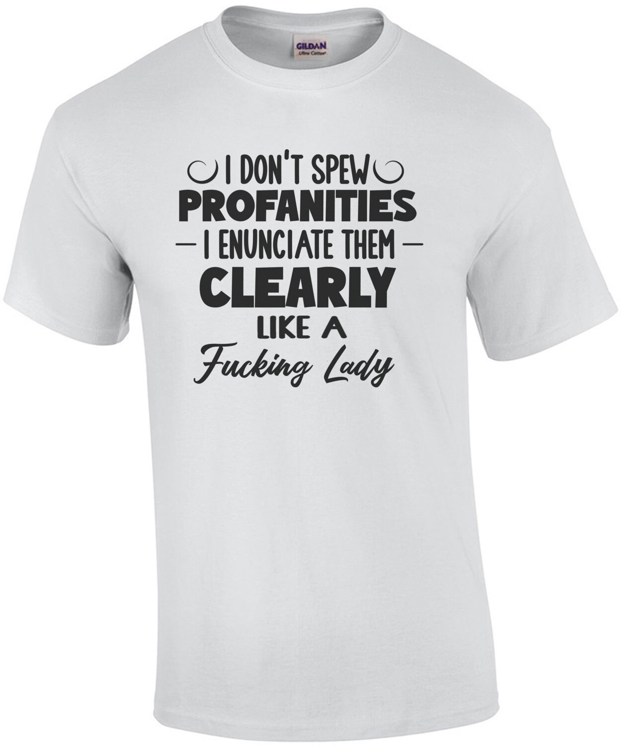 I don't spew profanities I enunciate them clearly like a fucking lady - funny ladies t-shirt