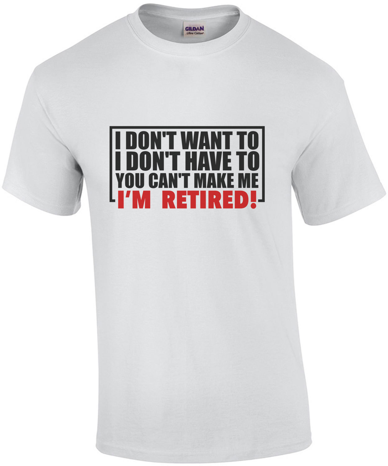 I don't want to. I don't need to. You can't make me. I'm Retired. Shirt