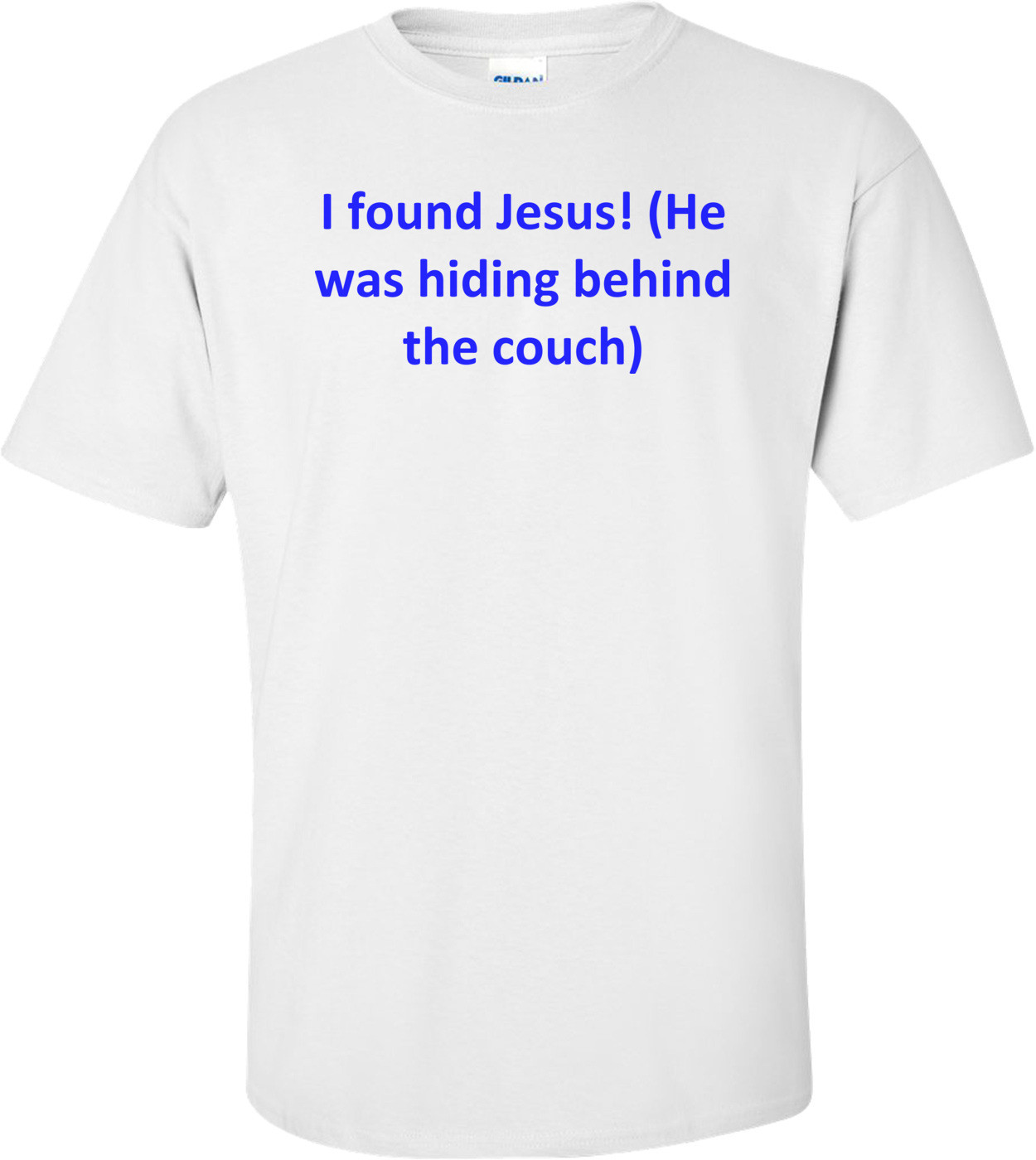 I Found Jesus! (He Was Hiding Behind The Couch) Shirt