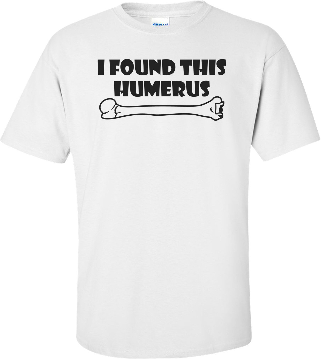 I Found This Humerus Funny Shirt