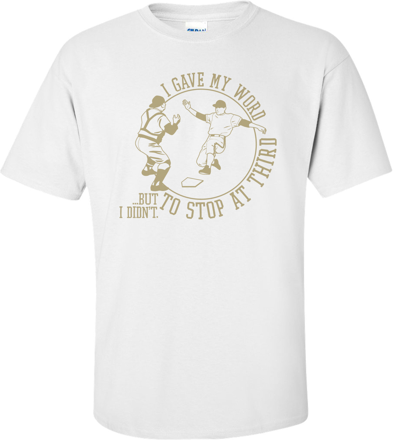 I Gave My Word To Stop At Third But I Didn't T-shirt