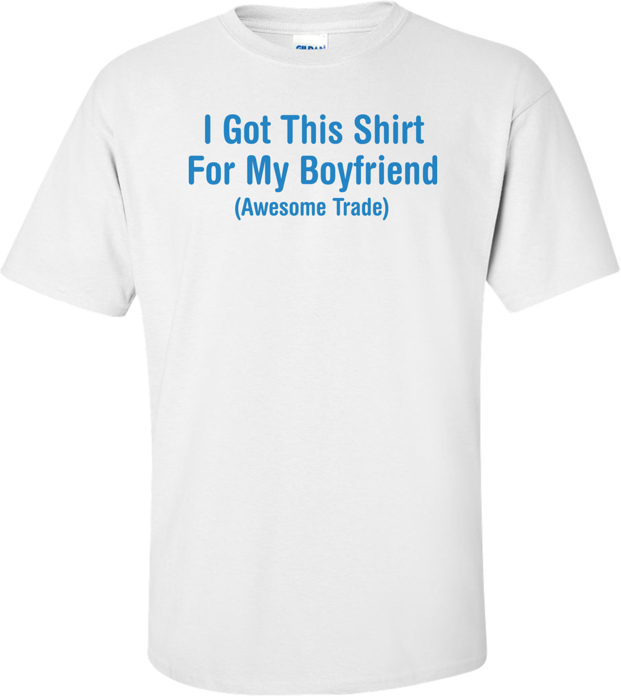 I Got This Shirt For My Boyfriend Awesome Trade T-shirt