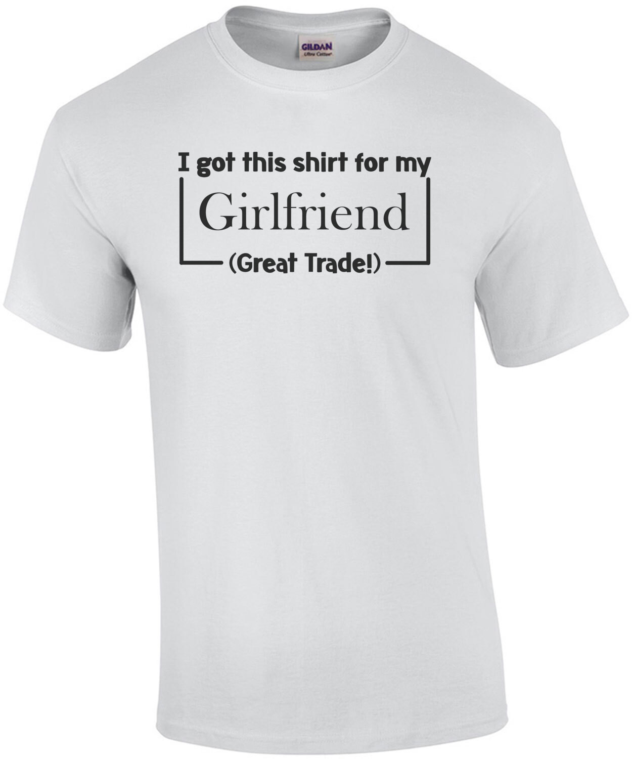 I Got This Shirt For My Girlfriend (Great Trade!) T-Shirt
