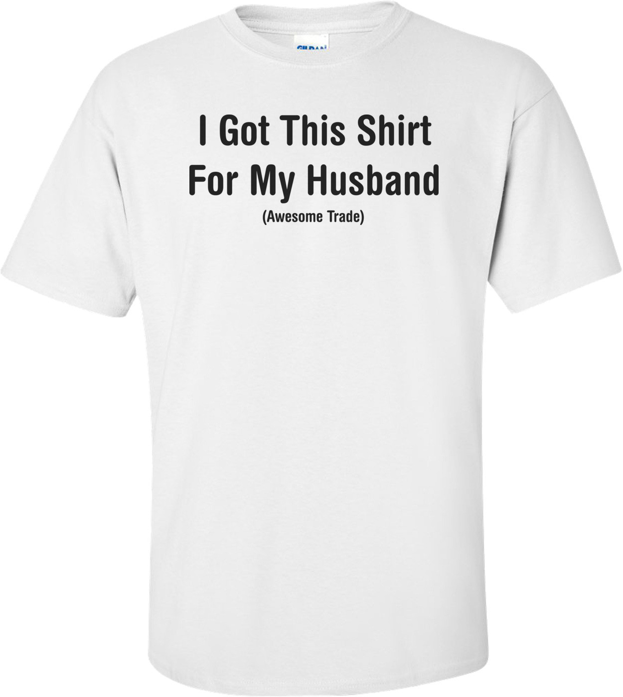 I Got This Shirt For My Husband Awesome Trade T-shirt