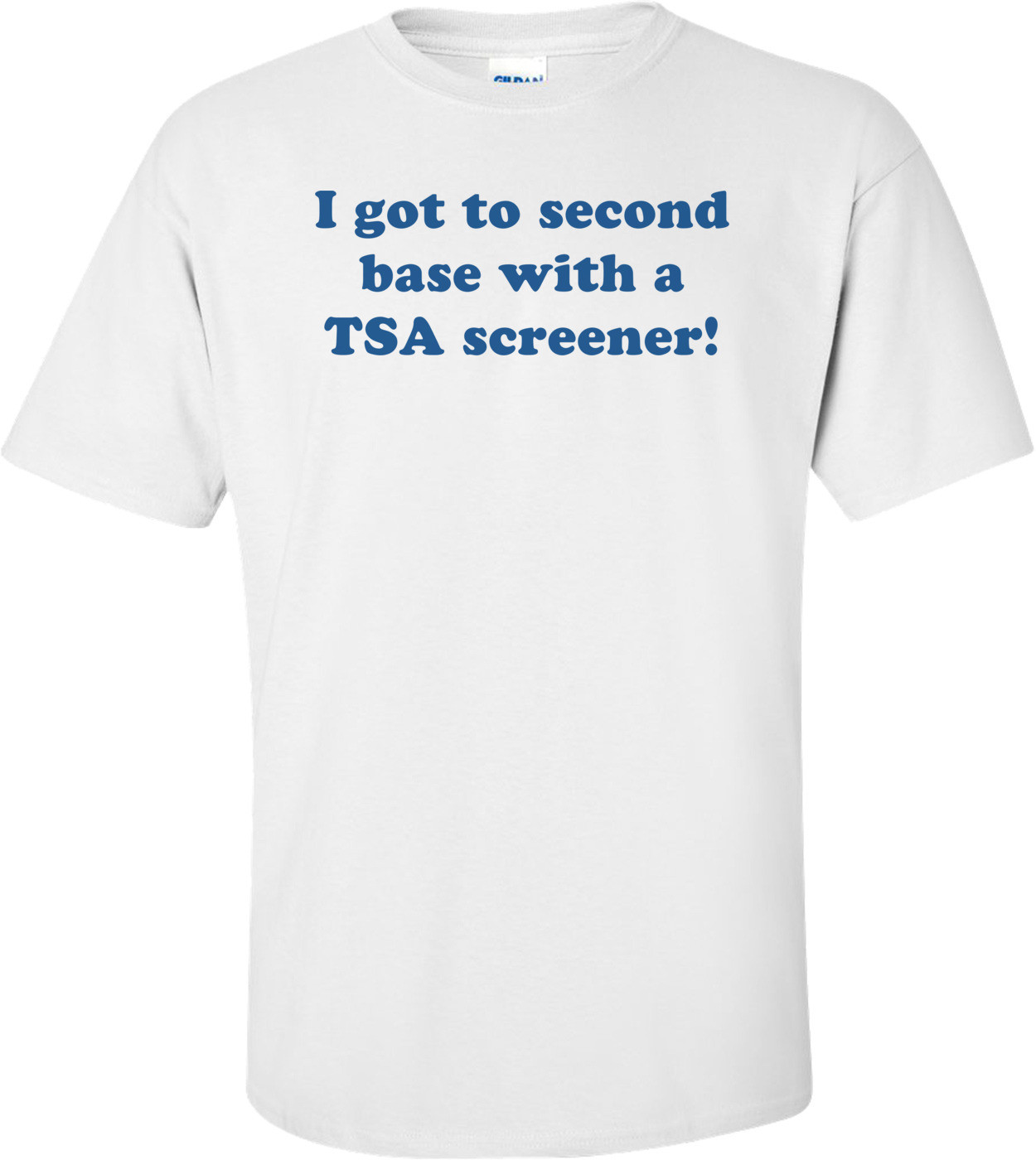 I got to second base with a TSA screener! Shirt