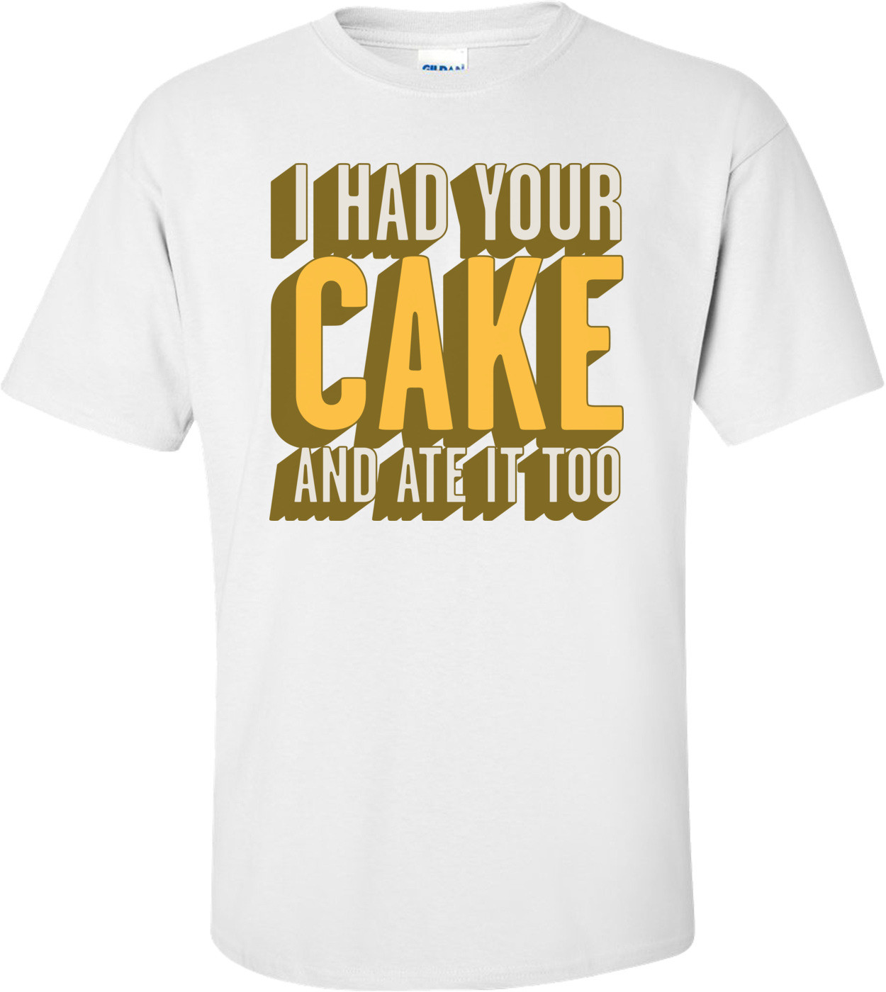 I Had Your Cake And Ate It Too T-shirt  