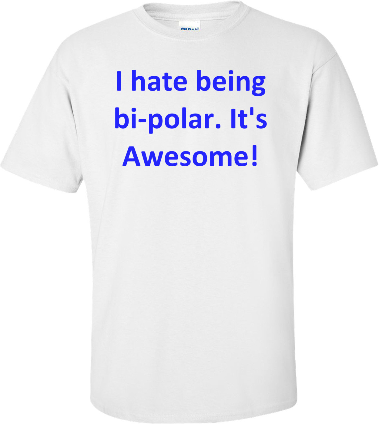 I hate being bi-polar. It's Awesome! Shirt