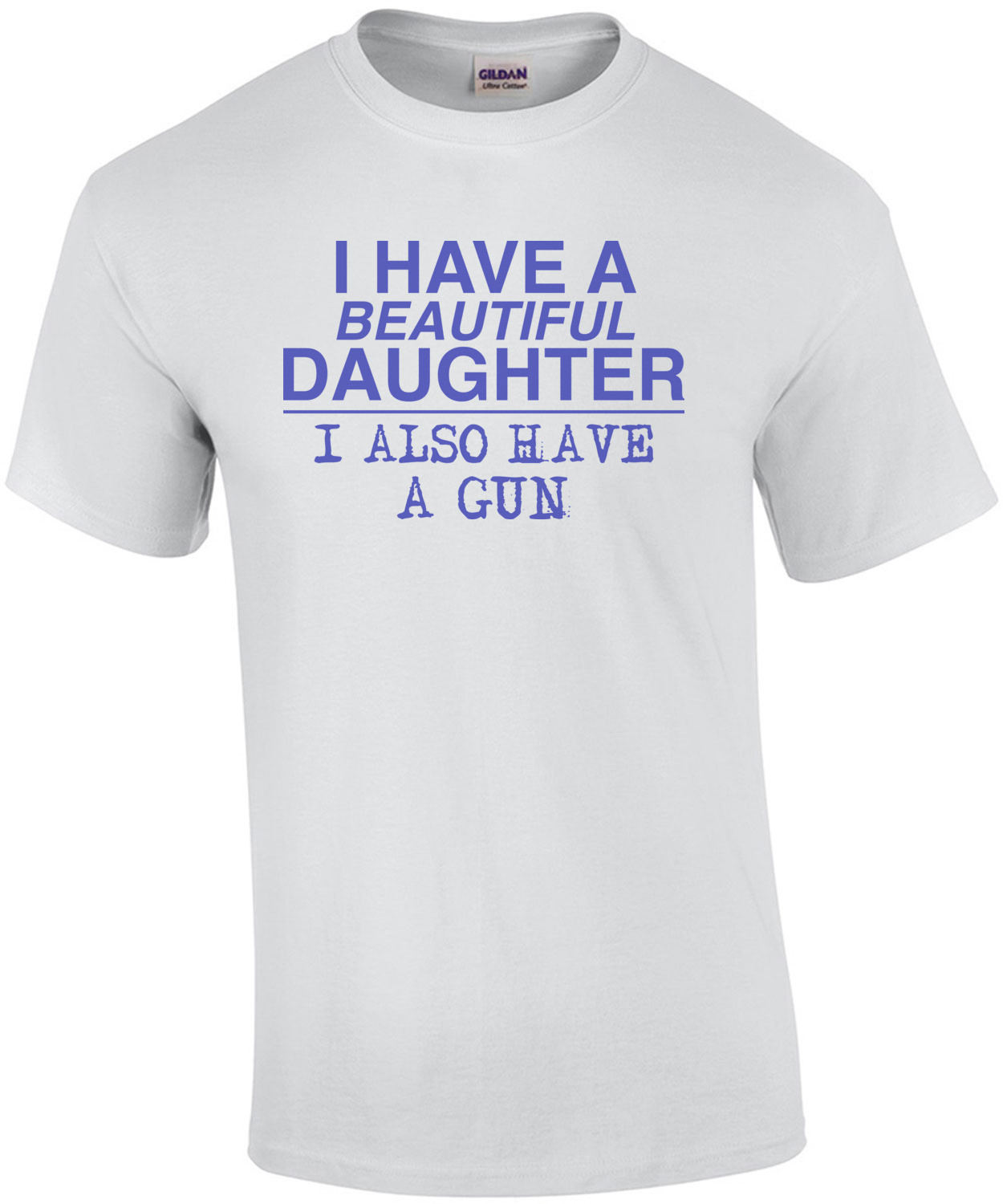 I Have a Beautiful Daughter... And a Gun! Shirt