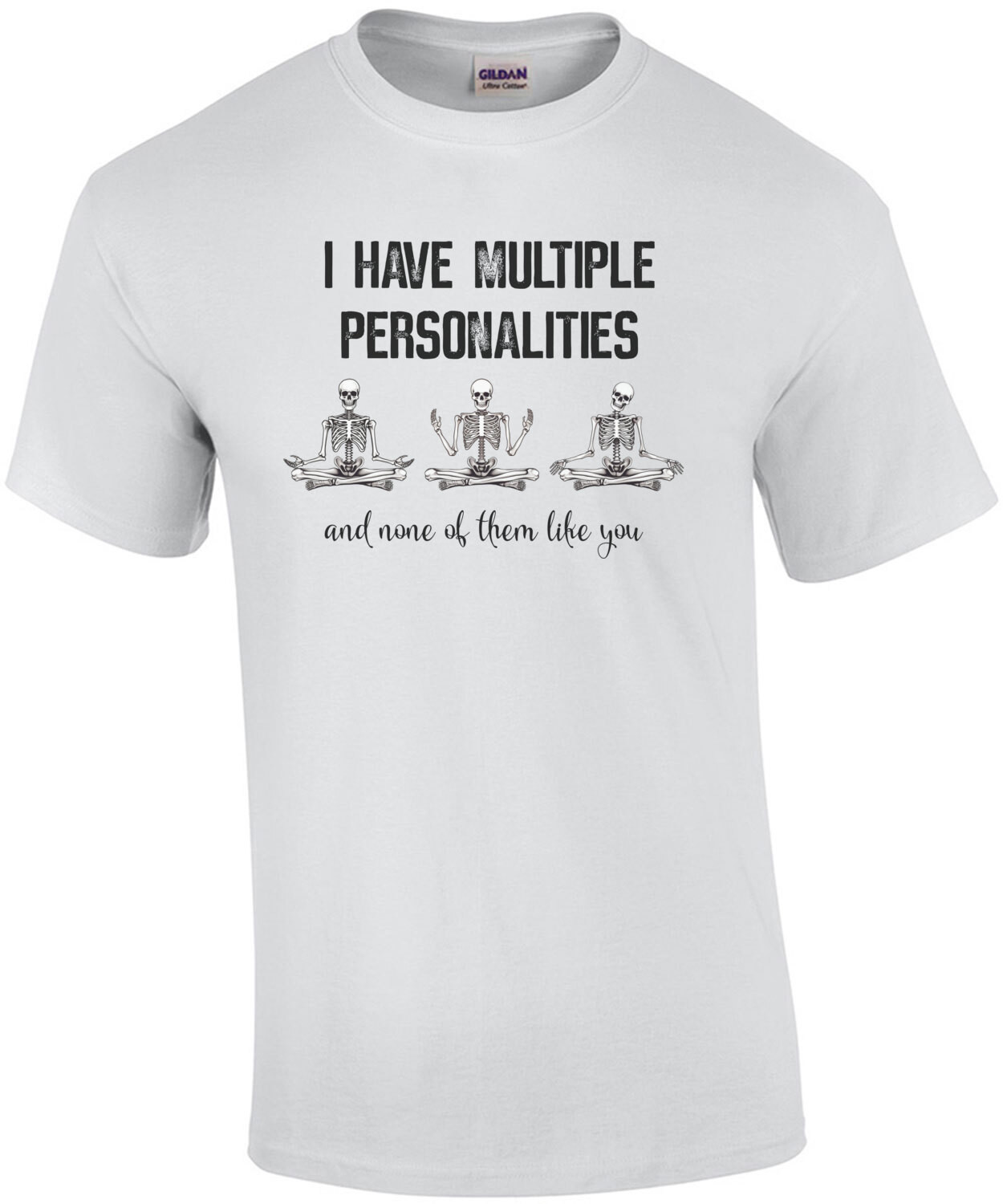 I have multiple personalities and none of them like you. Sarcasm T-Shirt