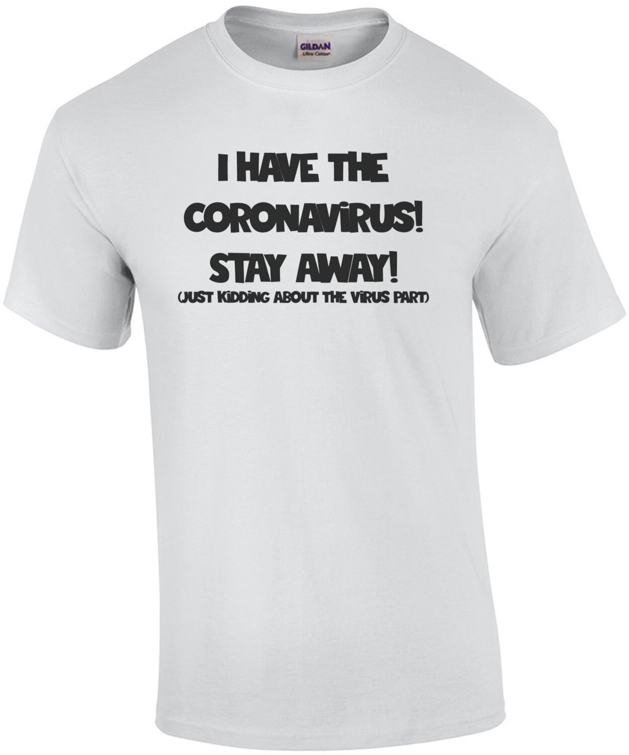 I have the Coronavirus! Stay away! (Just Kidding about the virus part) - Coronavirus T-Shirt