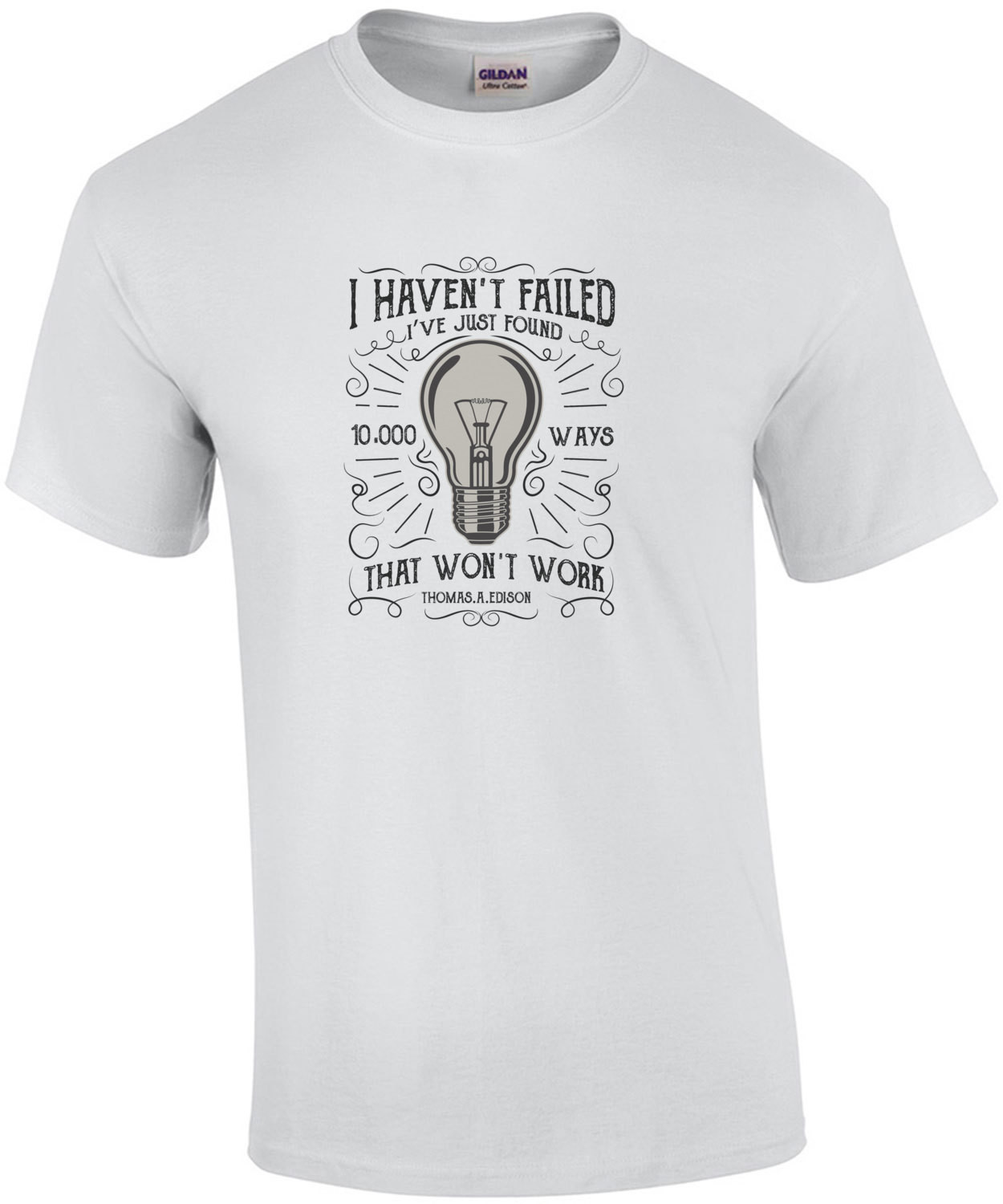 I Havent Failed Ive Only Found 10000 Ways That Wont Work Thomas Edison Quote T-Shirt