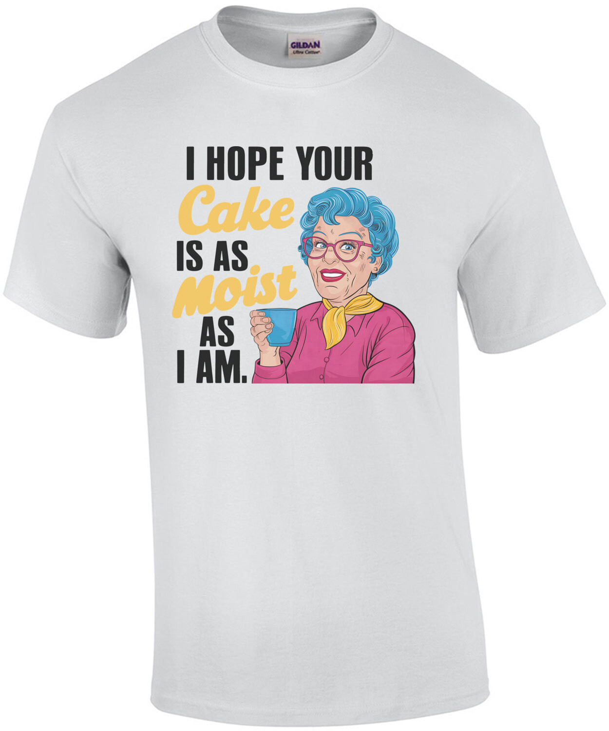 I hope your cake is as moist as I am - Funny Sexual Sarcastic T-Shirt