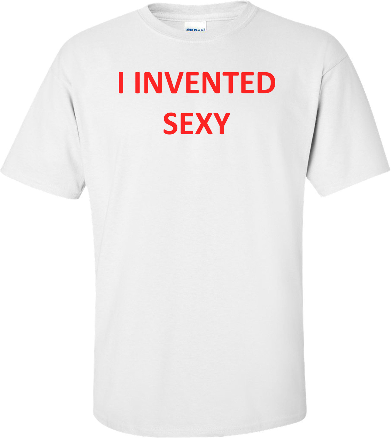 I INVENTED SEXY Shirt