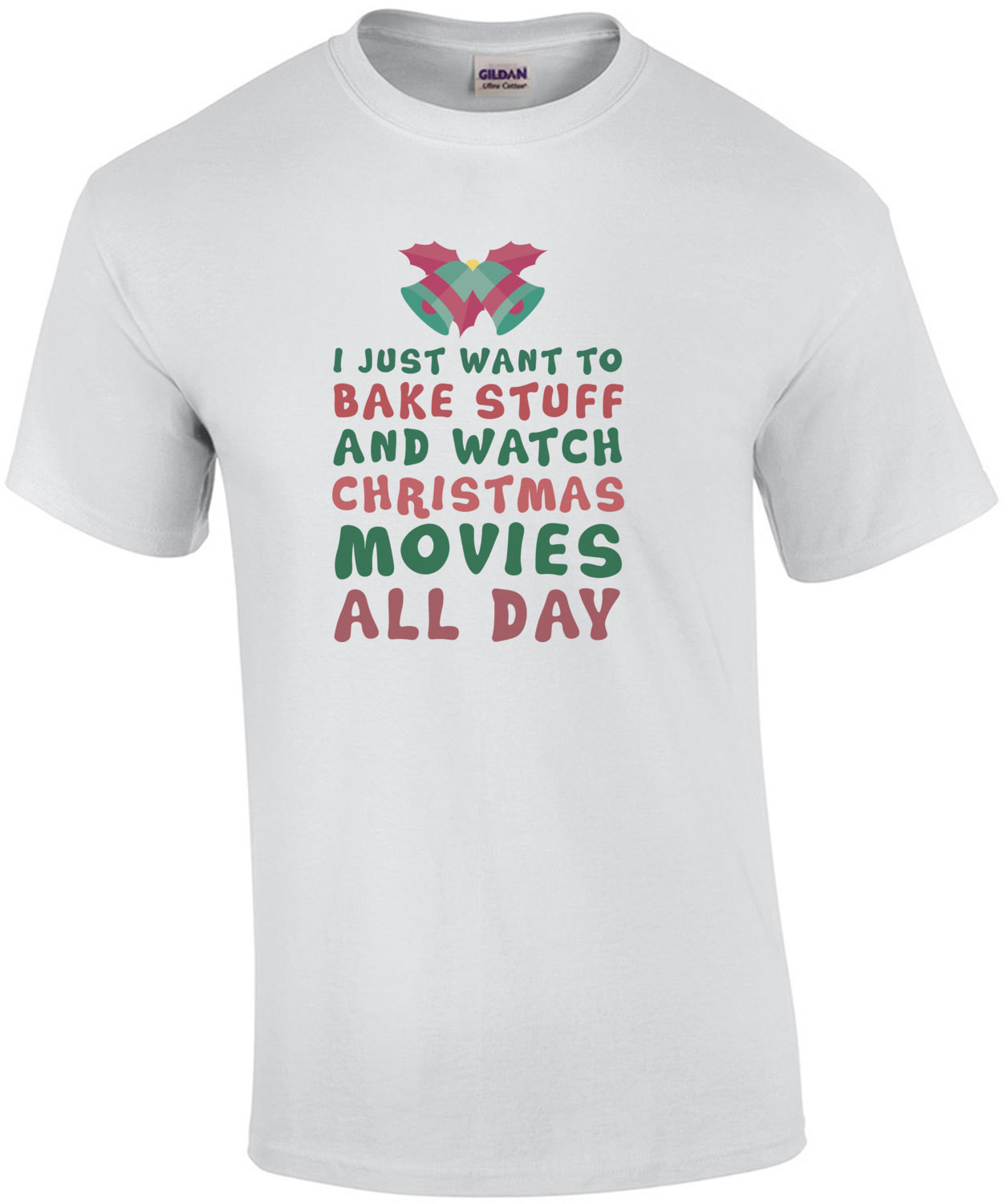 I just want to bake stuff and watch Christmas movies all day - Christmas T-Shirt