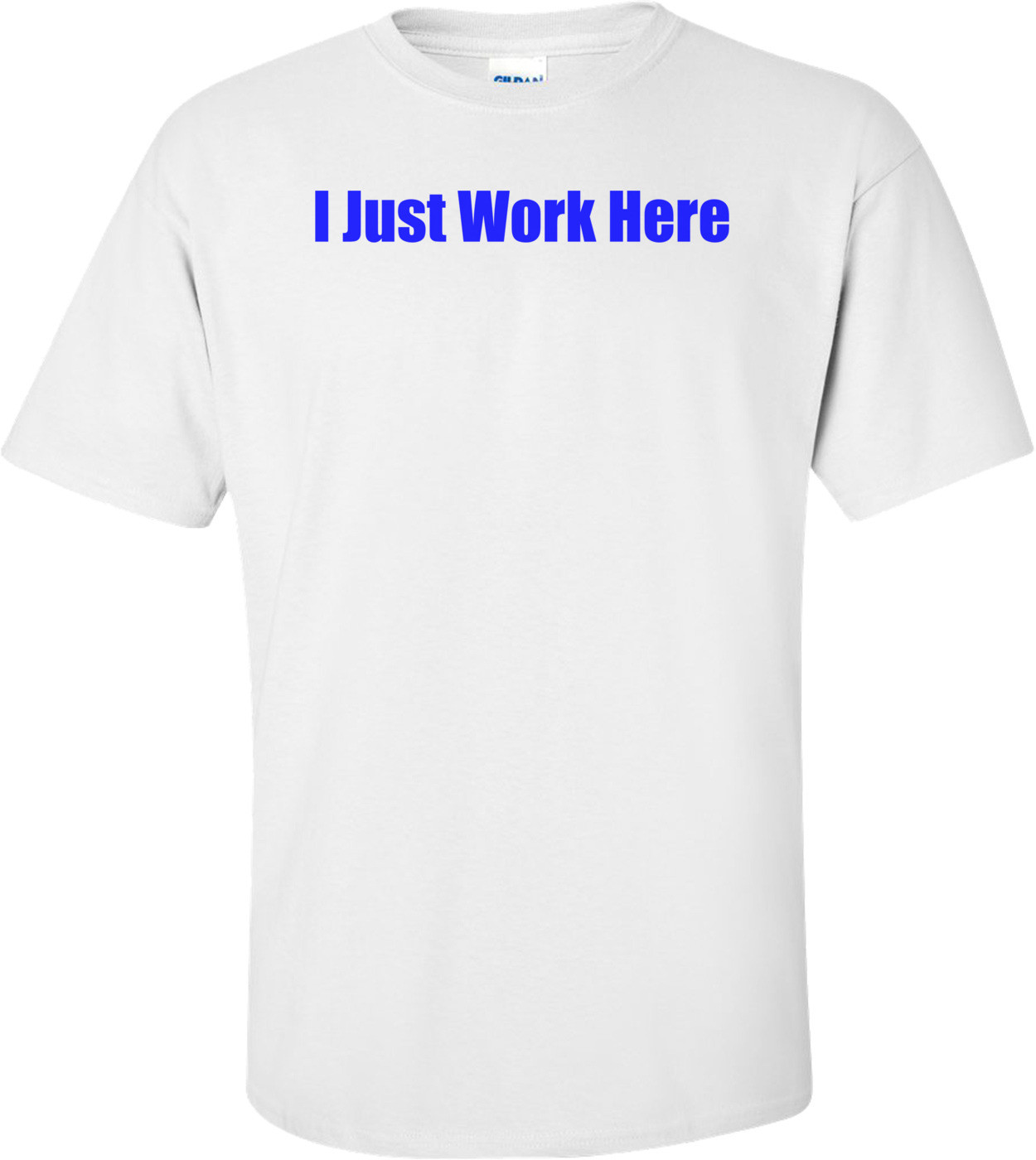 I Just Work Here T-Shirt